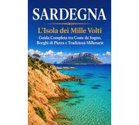 SARDEGNA: L'Isola dei Mille Volti - Guida Completa tra Coste da Sogno, Borghi di Pietra e Tradizioni Millenarie