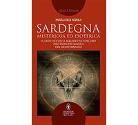 Sardegna misteriosa ed esoterica. Il lato occulto, maledetto e oscuro dell'isola più magica del Mediterraneo