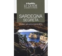 Sardegna segreta. Storia, archeologia e mito. Le guide ai sapori e ai piaceri