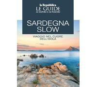 Sardegna slow. Viaggio nel cuore dell'isola. Le guide ai sapori e ai piaceri