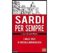 Sardi per sempre. I mille volti di un'isola meravigliosa