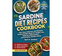 SARDINE DIET RECIPES COOKBOOK: 120+ Easy, Delicious, and Nutrient-Packed Sardine Meals for Weight Loss, Reduced Inflammation, and Everyday Healthy Eating