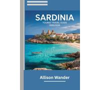 SARDINIA TOURIST TRAVEL GUIDE 2025/2026.: Insider Tips, Itineraries and Must-See Attractions To Explore Beaches Culture and Hidden Gems Like a Local