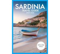 SARDINIA TRAVEL GUIDE 2025-2026: Discover Costa Smeralda, Cagliari, Hidden Gems & Local Secrets with Maps, Itineraries & Insider Tips