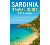 SARDINIA TRAVEL GUIDE 2025-2026:: Discover Sardinia’s Island Paradise Stunning Beaches, Ancient Culture, Hidden Gems, Local Eats, Outdoor Adventures & Insider Tips for an Unforgettable Italian Escape