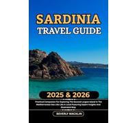 Sardinia Travel Guide: 2025 & 2026 Practical Companion For Exploring The Second-Largest Island In The Mediterranean Sea Like A Local Featuring Expert Insights And Illustrated Map