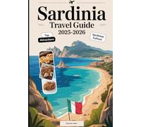 Sardinia Travel Guide 2025-2026: Uncover Sardinia’s Rich History and Culture: Explore the Ancient Nuraghe Ruins, Wander Through Charming Coastal ... Experience Vibrant Cagliari and the Island