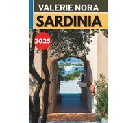 SARDINIA TRAVEL GUIDE 2025: An updated and complete Sardinia experience: Must-see destinations, hidden gems, where to stay, best time to visit, and essential travel tips.