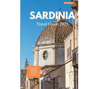 SARDINIA TRAVEL GUIDE 2025: From Coastal Escapes to Mountain Adventures, History, and Local Secret