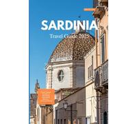 SARDINIA TRAVEL GUIDE 2025: From Coastal Escapes to Mountain Adventures, History, and Local Secret