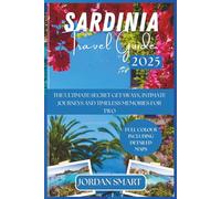 SARDINIA TRAVEL GUIDE 2025: The Ultimate Secret Getaways, Intimate Journeys and Timeless Memories for Two