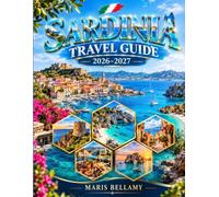 SARDINIA TRAVEL GUIDE 2026-2027: The Complete Guide to Stunning Beaches, Hidden Coves, Costa Smeralda, Cagliari, Alghero, La Maddalena, Authentic ... Ancient History & Unforgettable Adventures
