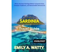 Sardinia Travel Guide 2026 / 2027: Where Ancient Heritage Meets Turquoise Seas, Timeless Traditions, and Remarkable Adventures