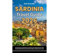Sardinia Travel Guide: 2026 Comprehensive Companion For Exploring The Mediterranean’s Wild Island Paradise With Local Secrets And Maps To Explore Like A Local