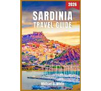 SARDINIA TRAVEL GUIDE 2026: Explore Hidden Beaches, Authentic Villages & Cultural Treasures - Insider Tips, Scenic Routes, Local Cuisine & Must-See Landmarks