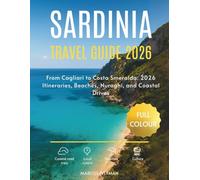 SARDINIA TRAVEL GUIDE 2026 (FULL COLOUR): From Cagliari to Costa Smeralda: 2026 Itineraries, Beaches, Nuraghi, and Coastal Drives
