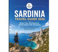 SARDINIA TRAVEL GUIDE 2026 Hiking Trails, Wild Beaches & Off-the-Beaten-Path Adventures: Explore Gennargentu, La Maddalena Archipelago, Nuragic Sites & Coastal Routes, Italy's Most Untamed Island