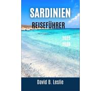 SARDINIEN REISEFÜHRER 2025-2026: Eine Reise durch kristallklares Wasser, zeitlose Dörfer und kulinarische Köstlichkeiten