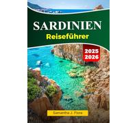 SARDINIEN Reiseführer 2025-2026: Entdecken Sie atemberaubende Strände, antike Ruinen, lokale Küche und versteckte Schätze in Sardiniens mediterranem Paradies