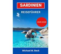 Sardinien Reiseführer 2025-2026: Entdecken Sie unberührte Strände, reiche Kultur und unvergessliche Abenteuer auf der Insel der Wunder