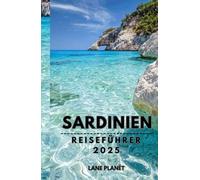 SARDINIEN REISEFÜHRER 2025: Enthüllung der Schätze und des zeitlosen Charmes der Insel.