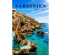 SARDINIEN REISEFÜHRER 2026 2027: Entdecken Sie Cagliari, Alghero, Costa Smeralda und La Maddalena mit Stränden, Kultur, Essen, Reiseplänen und Reisetipps