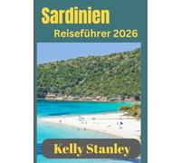Sardinien Reiseführer 2026: Das Beste Sardiniens: Von Küstenparadiesen bis zu Bergdörfern
