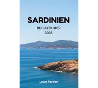 Sardinien Reiseführer 2026: Entdecken Sie verborgene Routen, die lokale Küche, Märkte, Traditionen und unkomplizierte Tagesausflüge