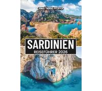 SARDINIEN REISEFÜHRER 2026: Italiens Inselparadies mit türkisfarbenen Stränden, antiken Ruinen, versteckten Dörfern, Wanderabenteuern, lokalem Essen und mediterraner Kultur