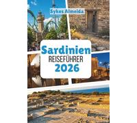 Sardinien Reiseführer 2026: Kristallklares Meer, alte Dörfer und Inselabenteuer