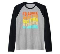 Sarei d'accordo con te, ma poi ci sbaglieremo entrambi Maglia con Maniche Raglan