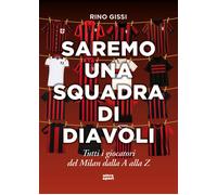Saremo una squadra di diavoli. Tutti i giocatori del Milan dalla A alla Z ...