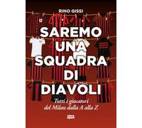 Saremo una squadra di diavoli. Tutti i giocatori del Milan dalla A alla Z