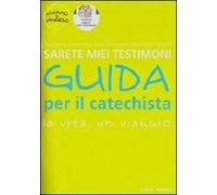Sarete miei testimoni. La vita, un viaggio. Guida per il catechista