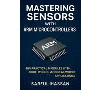 Sarful Hassan Mastering Sensors with ARM Microcontrollers (Tascabile)