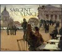 Sargent and Venice. Catalogo della mostra (Venezia, 24 marzo-22 luglio 2007). Ediz. illustrata