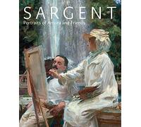 Sargent: Portraits of Artists and Friends
