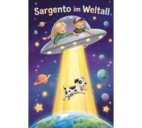 Sargento im Weltall: Eine Geschwistergeschichte über einen geklauten Hund, eine fliegende Untertasse und einen viel zu ehrlichen Außerirdischen