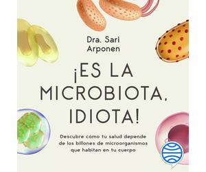 Sari Arponen Lo ¡Es la microbiota, idiota: Descubre cómo tu salud d (Tascabile)