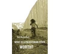 Sari Nusseibeh What Is a Palestinian State Worth? (Tascabile)