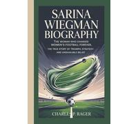 SARINA WIEGMAN BIOGRAPHY: The Woman Who Changed Women’s Football Forever, The True Story of Triumph, Strategy, and Unshakable Belief.