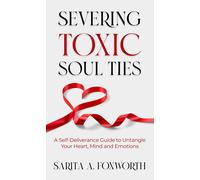 Sarita A Foxwor Severing Toxic Soul Ties: A Self-Deliverance Guide to Unt (Book)