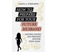 Sarita A Foxworth How to Prepare for Your Future Husband (Tascabile)