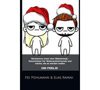 Sarkasmus unter dem Mistelzweig - Geschichten für Weihnachtsfreunde und solche, die es werden wollen: Feelis