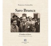 Saro Branca. Il sindaco di ferro. Storia per immagini di una meteora