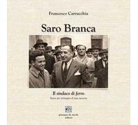 Saro Branca. Il sindaco di ferro. Storia per immagini di una meteora