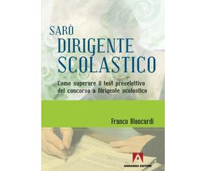 Sarò dirigente scolastico. Come superare il test preselettivo del concorso a dirigente scolastico
