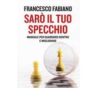 Sarò il tuo specchio. Manuale per guardarsi dentro e migliorare