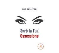 Sarò la tua ossessione - Petazzoni Clio