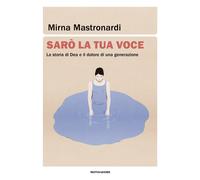 Sarò la tua voce. La storia di Dea e il dolore di una generazione - Mastro...